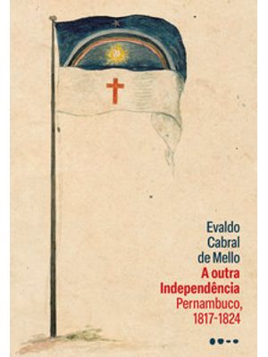 A Outra Independência: Pernambuco, 1817-1824