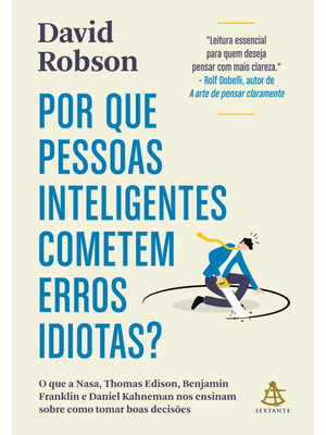 Por Que Pessoas Inteligentes Cometem Erros Idiotas?: o Que a Nasa, Thomas Edison, Benjamin Franklin