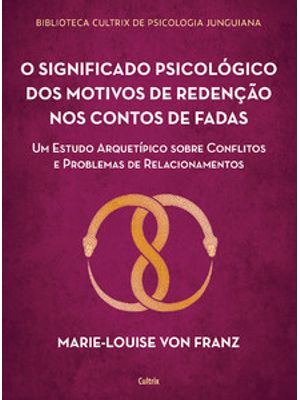 O Significado Psicológico dos Motivos de Redenção dos Contos de Fadas: Um Estudo Arquetípico sobre C