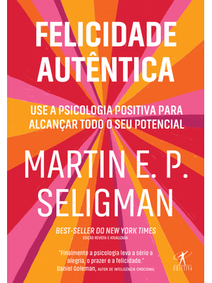 Felicidade Autêntica (Nova Edição): Use a Psicologia Positiva para Alcançar Todo Seu Potencial
