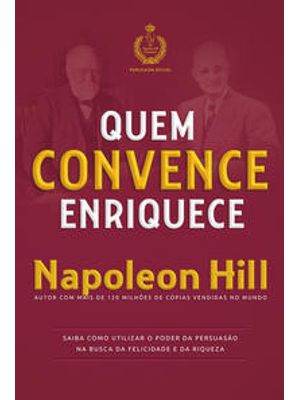 Quem Convence Enriquece: Saiba Como Utilizar o Poder da Persuasão na Busca da Felicidade e da Riquez