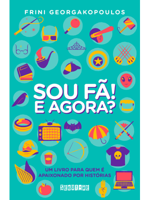 Sou Fã! e Agora?: Um Livro para Quem É Apaixonado por Histórias