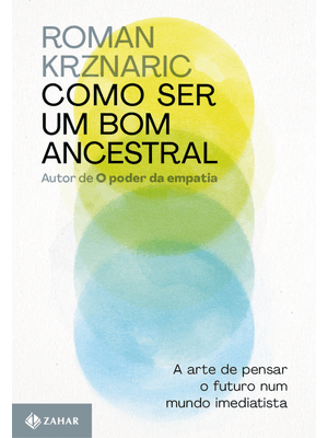 Como Ser Um Bom Ancestral: a Arte de Pensar o Futuro Num Mundo Imediatista