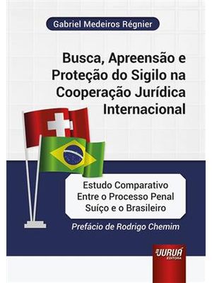 Busca, Apreensão e Proteção do Sigilo na Cooperação Jurídica Internacional - Estudo Comparativo Entr