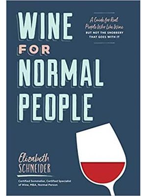 Wine For Normal People - a Guide For Real People Who Like Wine, But Not The Snobbery That Goes With