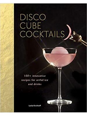 Disco Cube Cocktails - 100+ Innovative Recipes For Artful Ice and Drinks