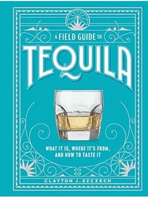 A Field Guide To Tequila