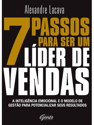7 Passos para Ser Um Líder de Vendas: a Inteligência Emocional e o Modelo de Gestão para Potencializ