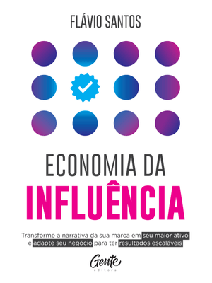 Economia da Influência: Transforme a Narrativa da Sua Marca em Seu Maior Ativo e Adapte Seu Negócio