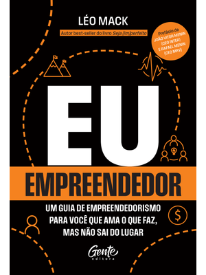 Eu, Empreendedor: Um Guia de Empreendedorismo para Você Que Ama o Que Faz Mas Não Sai do Lugar