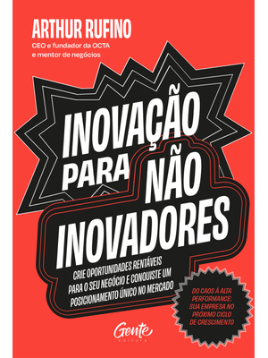 Inovação para Não Inovadores: Crie Oportunidades Rentáveis para o Seu Negócio e Conquiste Um Posicio