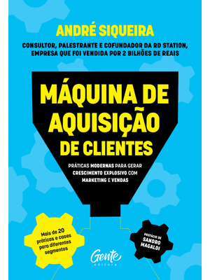 Máquina de Aquisição de Clientes: Práticas Modernas para Gerar Crescimento Explosivo e Alavancar o S