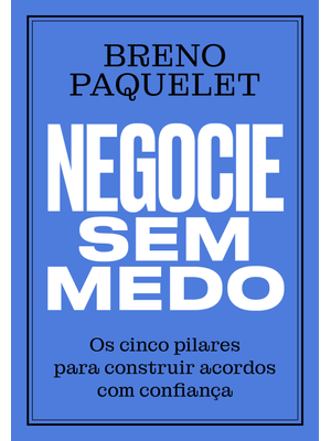 Negocie sem Medo: os Cinco Pilares para Construir Acordos com Confiança