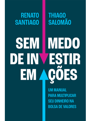 Sem Medo de Investir em Ações: Um Manual para Multiplicar Seu Dinheiro na Bolsa de Valores