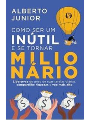 Como Ser Um Inútil e Se Tornar Milionário: Liberte-Se do Peso de Suas Tarefas Diárias, Compartilhe R