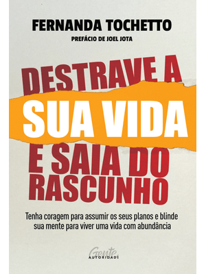 Destrave a Sua Vida e Saia do Rascunho: Tenha Coragem para Assumir os Seus Planos e Blinde Sua Mente
