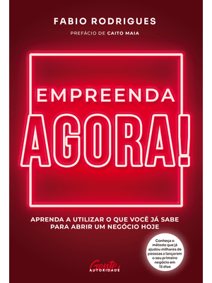 Empreenda Agora!: Aprenda a Utilizar o Que Você Já Sabe para Abrir Um Negócio Hoje