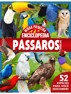 Minha Primeira Enciclopédia de Animais - Pássaros