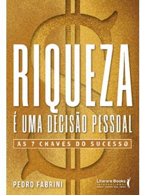 Riqueza É Uma Decisão Pessoal: as 7 Chaves do Sucesso