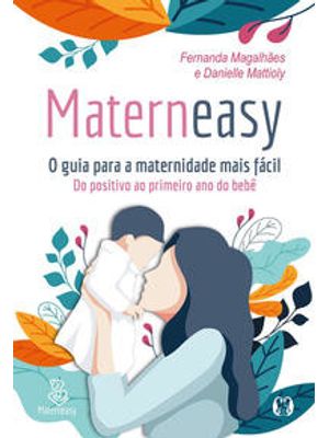 Materneasy - o Guia para a Maternidade Mais Fácil: do Positivo Ao Primeiro Ano do Bebê