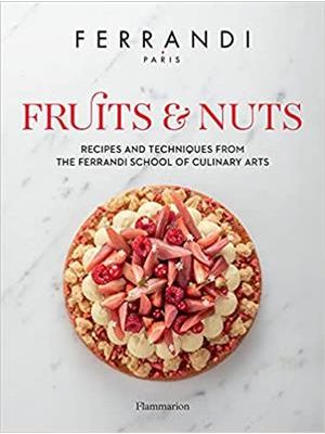 Fruits & Nuts: Recipes and Techniques From The Ferrandi School of Culinary Arts