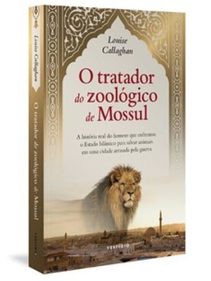 O Tratador do Zoológico de Mossul: a História Real do Homem Que Enfrentou o Estado Islâmico para Sal
