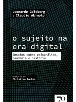 O Sujeito na Era Digital: Ensaios sobre Psicanálise, Pandemia e História