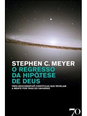 O Regresso da Hipótese de Deus: Três Descobertas Científicas Que Revelam a Mente por Trás do Univers
