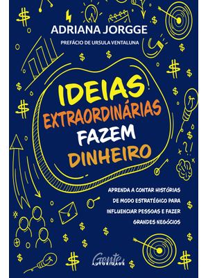Ideias Extraordinárias Fazem Dinheiro: Aprenda a Contar Histórias de Modo Estratégico para Influenci