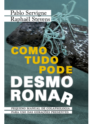 Como Tudo Pode Desmoronar: Pequeno Manual de Colapsologia para Uso das Gerações Presentes