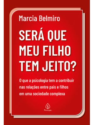 Será Que Meu Filho Tem Jeito?: o Que a Psicologia Tem a Contribuir nas Relações Entre Pais e Filhos