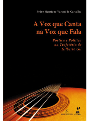 A Voz Que Canta na Voz Que Fala: Poética e Política na Trajetória de Gilberto Gil