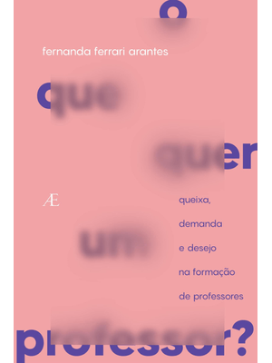 O Que Quer Um Professor?: Queixa, Demanda e Desejo na Formação de Professores