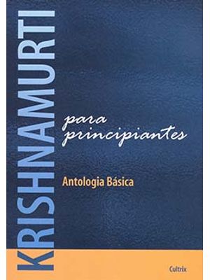 Krishnamurti para Principiantes: Antologia Básica