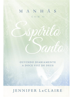 Manhãs com o Espírito Santo: Ouvindo Diariamente a Doce Voz de Deus