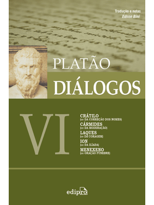 Diálogos Vi - Crátilo (Ou da Correção dos Nomes), Cármides (Ou da Moderação), Laques (Ou da Coragem)