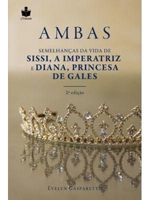 Ambas: Semelhanças da Vida de Sissi, a Imperatriz e Diana, Princesa de Gales