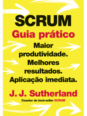 Scrum: Guia Prático: Maior Produtividade. Melhores Resultados. Aplicação Imediata.