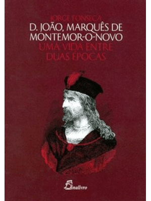D João, Marquês de Montemor o Novo-Uma Vida Entre Duas Épocas
