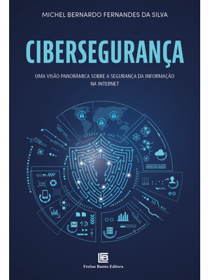 Cibersegurança: Visão Panorâmica sobre a Segurança da Informação na Internet