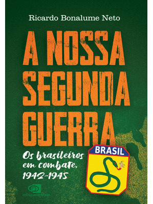 A Nossa Segunda Guerra: os Brasileiros em Combate, 1942 - 1945