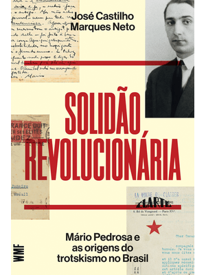 Solidão Revolucionária: Mário Pedrosa e as Origens do Trotskismo no Brasil