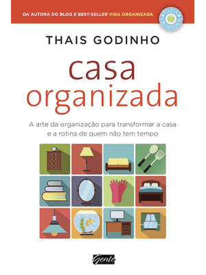 Casa Organizada: a Arte da Organização para Transformar a Casa e a Rotina de Quem Não Tem Tempo