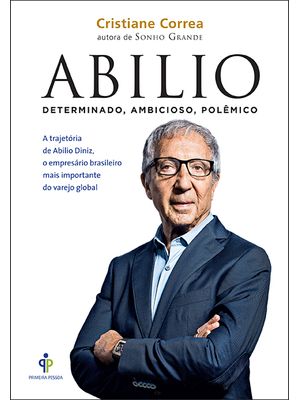 Abilio – Determinado, Ambicioso, Polêmico: a Trajetória de Abilio Diniz, o Empresário Brasileiro Mai