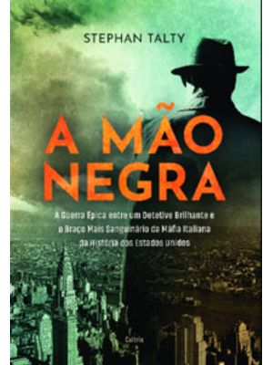 A Mão Negra: a Guerra Épica Entre Um Detetive Brilhante e o Braço Mais Sanguinário da Máfia Italiana
