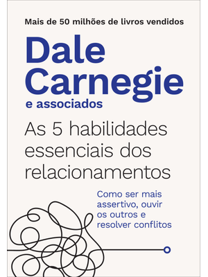 As 5 Habilidades Essenciais dos Relacionamentos: Como Ser Mais Assertivo, Ouvir os Outros e Resolver