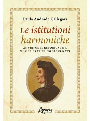 Le Istitutioni Harmoniche:: as Virtudes Retóricas e a Música Prática no Século Xvi