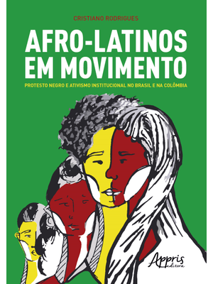 Afro-Latinos em Movimento: Protesto Negro e Ativismo Institucional no Brasil e na Colômbia