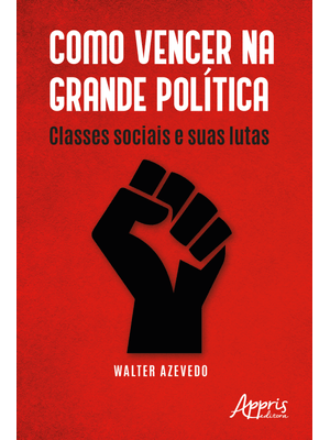 Como Vencer na Grande Política: Classes Sociais e Suas Lutas