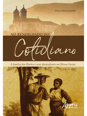 No Rendilhado do Cotidiano: a Família dos Libertos e Seus Descendentes em Minas Gerais (C. 1770 – C.